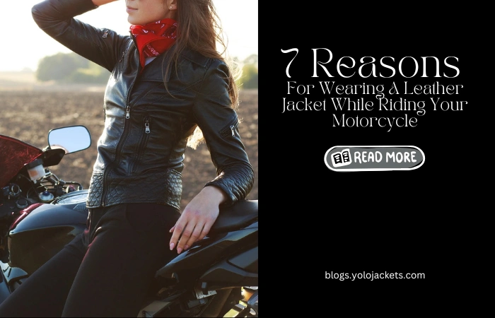 7 Reasons For Wearing A Leather Jacket While Riding Your Motorcycle