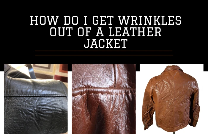 How Do I Get Wrinkles Out Of A Leather Jacket