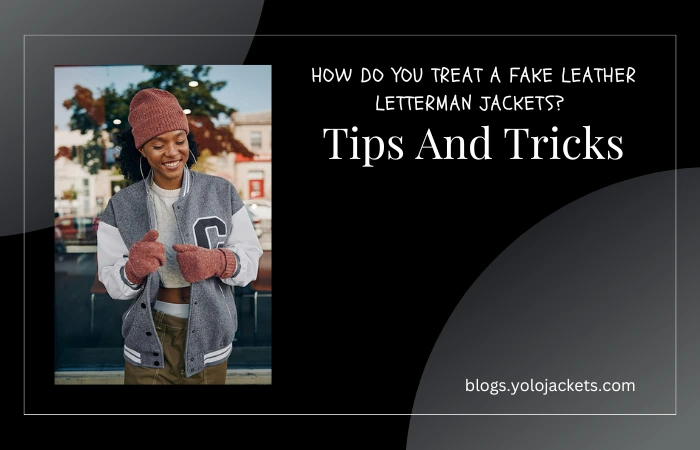 How Do You Treat A Fake Leather Letterman Jacket Tips And Tricks