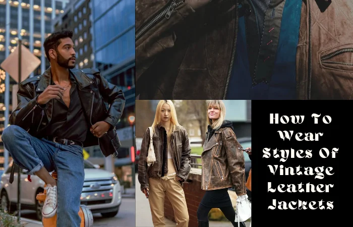 How To Wear Styles Of Vintage Leather Jackets