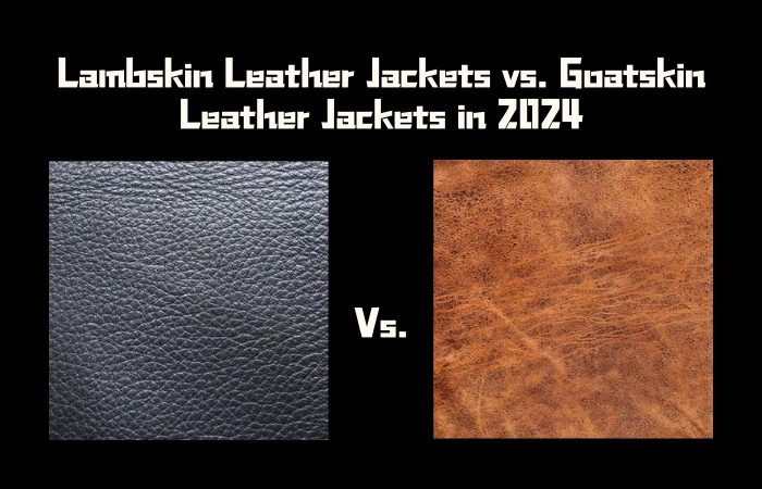 Lambskin Leather Jackets vs. Goatskin Leather Jackets in 2024