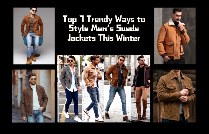 Top 7 Trendy Ways to Style Men’s Suede Jackets This Winter